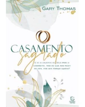 Casamento sagrado - 2ª Ed: e se o objetivo de deus para o casamento, mais do que nos fazer felizes, for nos tornar santos?