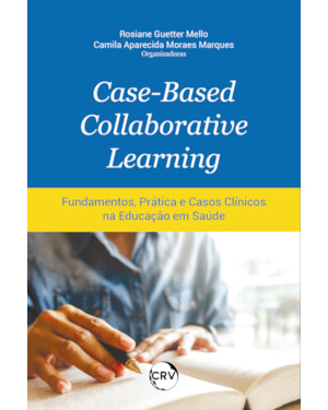 CASE-BASED COLLABORATIVE LEARNING: FUNDAMENTOS, PRÁTICA E CASOS CLÍNICOS NA EDUCAÇÃO EM SAÚDE