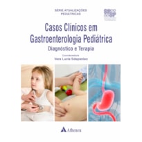 CASOS CLÍNICOS EM GASTROENTEROLOGIA PEDIÁTRICA - DIAGNÓSTICO E TERAPIA