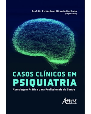 CASOS CLÍNICOS EM PSIQUIATRIA: ABORDAGEM PRÁTICA PARA PROFISSIONAIS DA SAÚDE