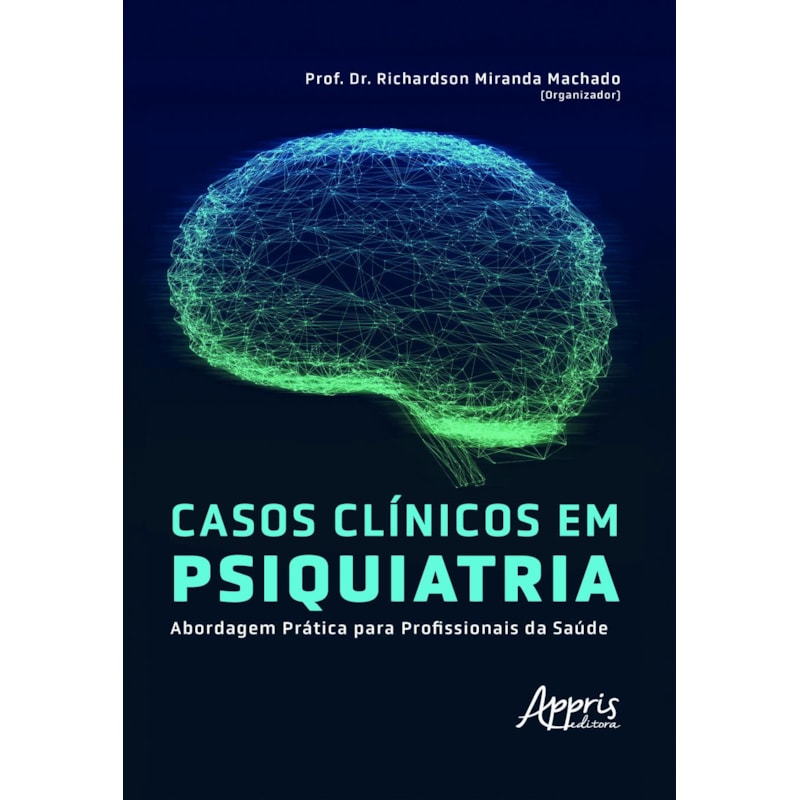 CASOS CLÍNICOS EM PSIQUIATRIA: ABORDAGEM PRÁTICA PARA PROFISSIONAIS DA SAÚDE