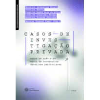 CASOS DE INVESTIGAÇÃO PRIVADA:: ENTRE NA AÇÃO E NA MENTE DE VERDADEIROS DETETIVES PARTICULARES