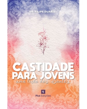 CASTIDADE PARA JOVENS - UMA LIÇÃO DOS SANTOS