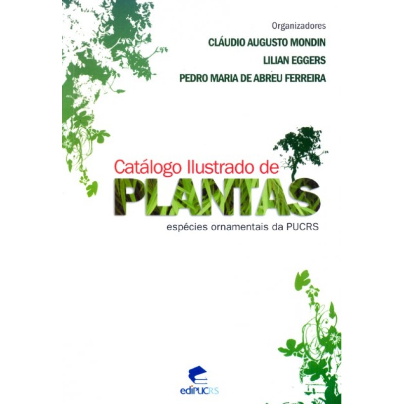 CATALOGO ILUSTRADO DE PLANTAS - ESPECIES ORNAMENTAIS DA PUCRS CATALOGO ILUSTRADO DE PLANTAS - ESPECIES ORNAMENTAIS DA PUCRS