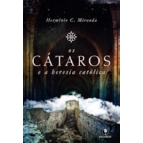 CÁTAROS E A HERESIA CATÓLICA, OS