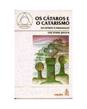 CÁTAROS E O CATARISMO, OS - DO ESPÍRITO À PERSEGUIÇÃO