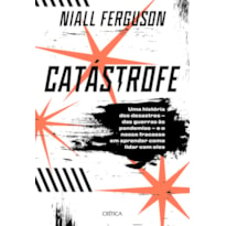 CATÁSTROFE: UMA HISTÓRIA DE DESASTRES - DAS GUERRAS ÀS PANDEMIAS - E O NOSSO FRACASSO EM APRENDER COMO LIDAR COM ELES