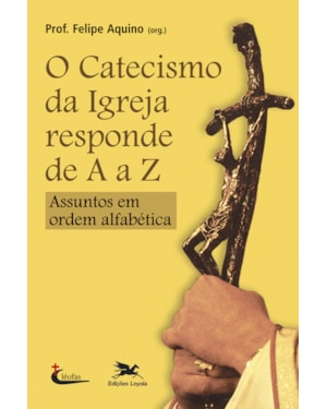 CATECISMO DA IGREJA RESPONDE DE A A Z: ASSUNTOS EM ORDEM ALFABÉTICA
