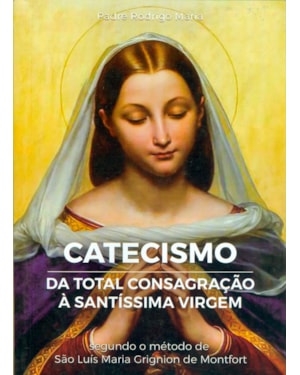 CATECISMO DA TOTAL CONSAGRAÇÃO À SANTÍSSIMA VIRGEM