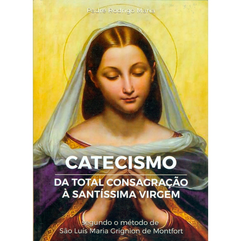 CATECISMO DA TOTAL CONSAGRAÇÃO À SANTÍSSIMA VIRGEM