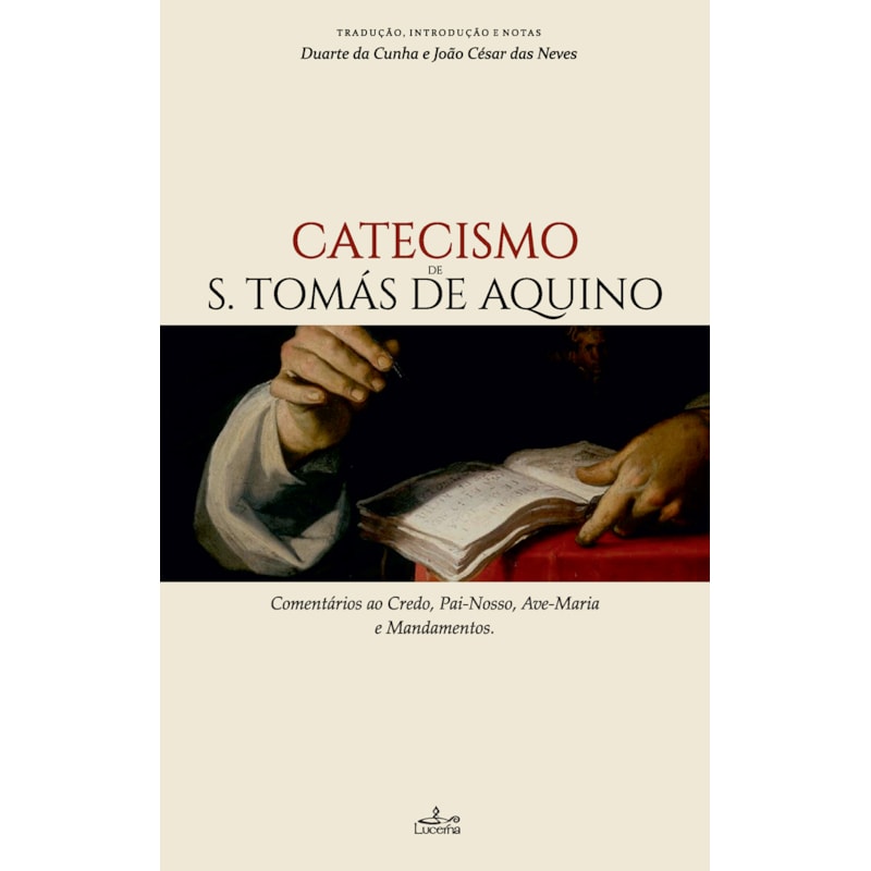 CATECISMO DE S. TOMÁS DE AQUINO - COMENTÁRIO AO CREDO, PAI-NOSSO, AVÉ-MARIA E MANDAMENTOS