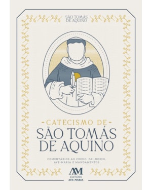 Catecismo de São Tomás de Aquino: comentários ao credo, pai-nosso, ave-maria e mandamentos