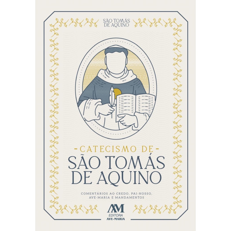 Catecismo de São Tomás de Aquino: comentários ao credo, pai-nosso, ave-maria e mandamentos