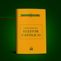 CATECISMO DO ELEITOR CATÓLICO CATECISMO DO ELEITOR CATÓLICO