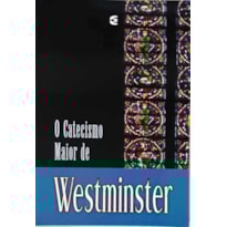 CATECISMO MAIOR DE WESTMINSTER, O