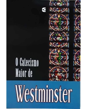 CATECISMO MAIOR DE WESTMINSTER, O