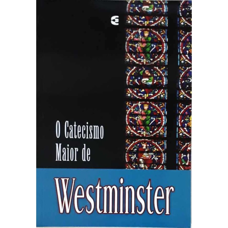 CATECISMO MAIOR DE WESTMINSTER, O