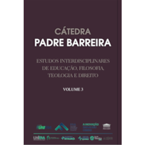 Cátedra Padre Barreira - Estudos Interdisciplinares de Educação, Filosofia, Teologia e Direito - Vol. 3
