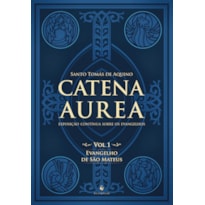 CATENA AUREA - VOLUME 1 - EVANGELHO DE SÃO MATEUS - EXPOSIÇÃO CONTÍNUA SOBRE OS EVANGELHOS