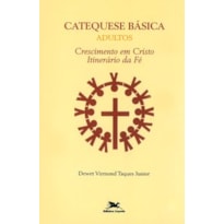 CATEQUESE BÁSICA (ADULTOS): CRESCIMENTO EM CRISTO, ITINERÁRIO DA FÉ