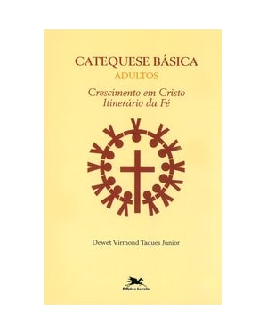 CATEQUESE BÁSICA (ADULTOS): CRESCIMENTO EM CRISTO, ITINERÁRIO DA FÉ