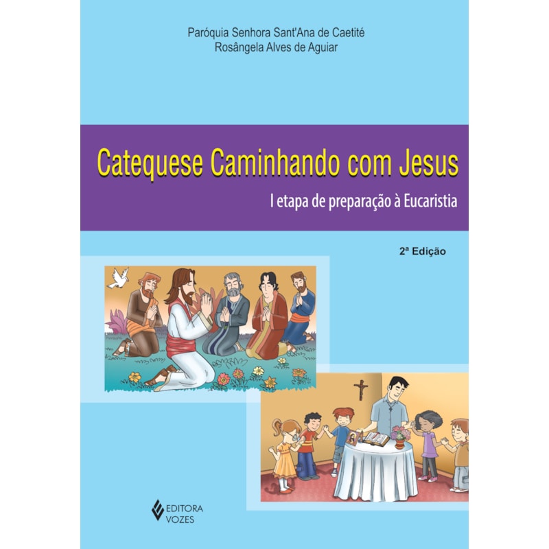 CATEQUESE CAMINHANDO COM JESUS 1A. ETAPA DE PREPARAÇÃO À EUCARISTIA