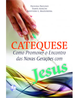 CATEQUESE - COMO PROMOVER O ENCONTRO DAS NOVAS GERACOES COM JESUS
