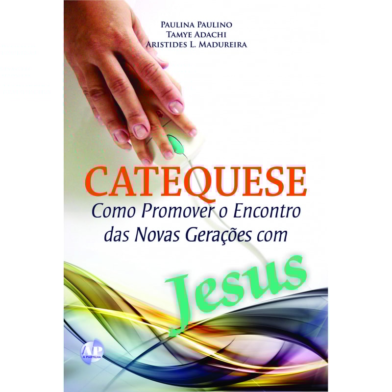 CATEQUESE - COMO PROMOVER O ENCONTRO DAS NOVAS GERACOES COM JESUS