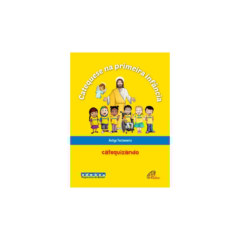 CATEQUESE NA PRIMEIRA INFÂNCIA: ANTIGO TESTAMENTO - CATEQUIZANDO: LIVRO DO CATEQUIZANDO