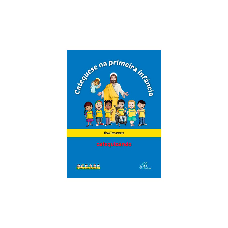 CATEQUESE NA PRIMEIRA INFÂNCIA: NOVO TESTAMENTO - CATEQUIZANDO: LIVRO DO CATEQUIZANDO