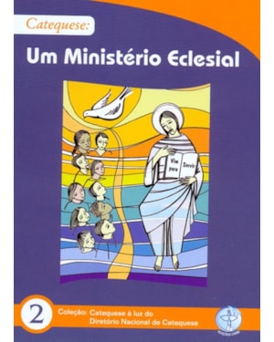CATEQUESE UM MINISTERIO ECLESIAL -  COL. CATEQUESE A LUZ DO DIRETORIO NACIONAL DA CATEQUESE 2
