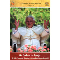 CATEQUESES DO PAPA BENTO XVI - VOL. 3 - OS PADRES DA IGREJA DE SAO CLEMENTE