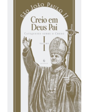 CATEQUESES SOBRE O CREDO, VOL. 1: CREIO EM DEUS PAI