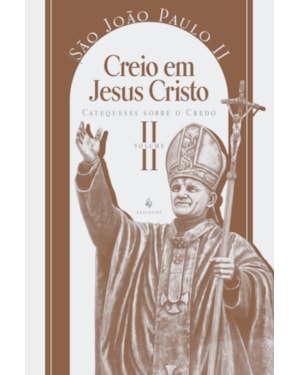 CATEQUESES SOBRE O CREDO, VOL. 2: CREIO EM JESUS CRISTO