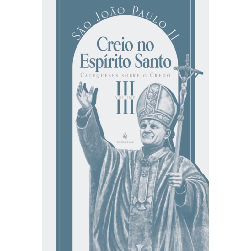 CATEQUESES SOBRE O CREDO, VOL. 3: CREIO NO ESPÍRITO SANTO