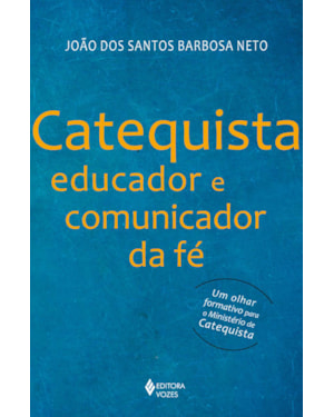 CATEQUISTA, EDUCADOR E COMUNICADOR DA FÉ