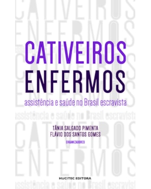 CATIVEIROS ENFERMOS: ASSISTÊNCIA E SAÚDE NO BRASIL ESCRAVISTA