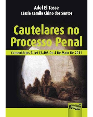 CAUTELARES NO PROCESSO PENAL - COMENTÁRIOS À LEI 12.403 DE 4 DE MAIO DE 2011