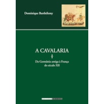 CAVALARIA, A - DA GERMANIA ANTIGA A FRANCA DO SECULO XII - 1