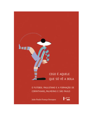 Cego é aquele que só vê a bola: o futebol paulistano e a formação de corinthians, palmeiras e são paulo