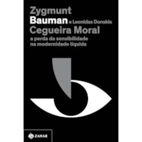 CEGUEIRA MORAL (NOVA EDIÇÃO): A PERDA DA SENSIBILIDADE NA MODERNIDADE LÍQUIDA