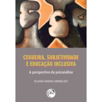 CEGUEIRA, SUBJETIVIDADE E EDUCAÇÃO INCLUSIVAA PERSPECTIVA DA PSICANÁLISE