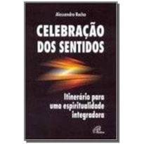 CELEBRAÇÃO DOS SENTIDOS: ITINERÁRIO PARA UMA ESPIRITUALIDADE INTEGRADORA