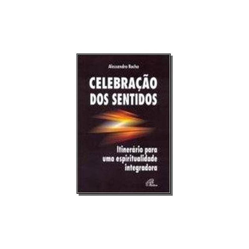Celebração dos sentidos: itinerário para uma espiritualidade integradora