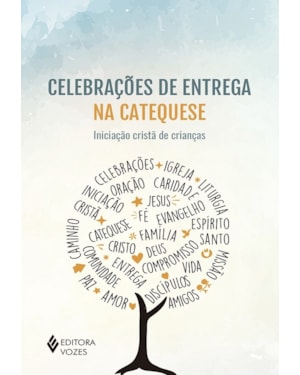 CELEBRAÇÕES DE ENTREGA NA CATEQUESE: INICIAÇÃO CRISTÃ DE CRIANÇAS