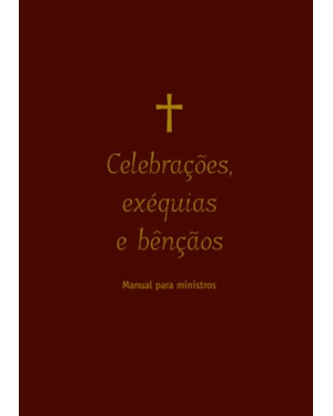 Celebrações, exéquias e bênçãos: manual para ministros