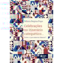 CELEBRAÇÕES NO ITINERÁRIO CATEQUÉTICO...: SOBRE O QUE ESTAMOS FALANDO?