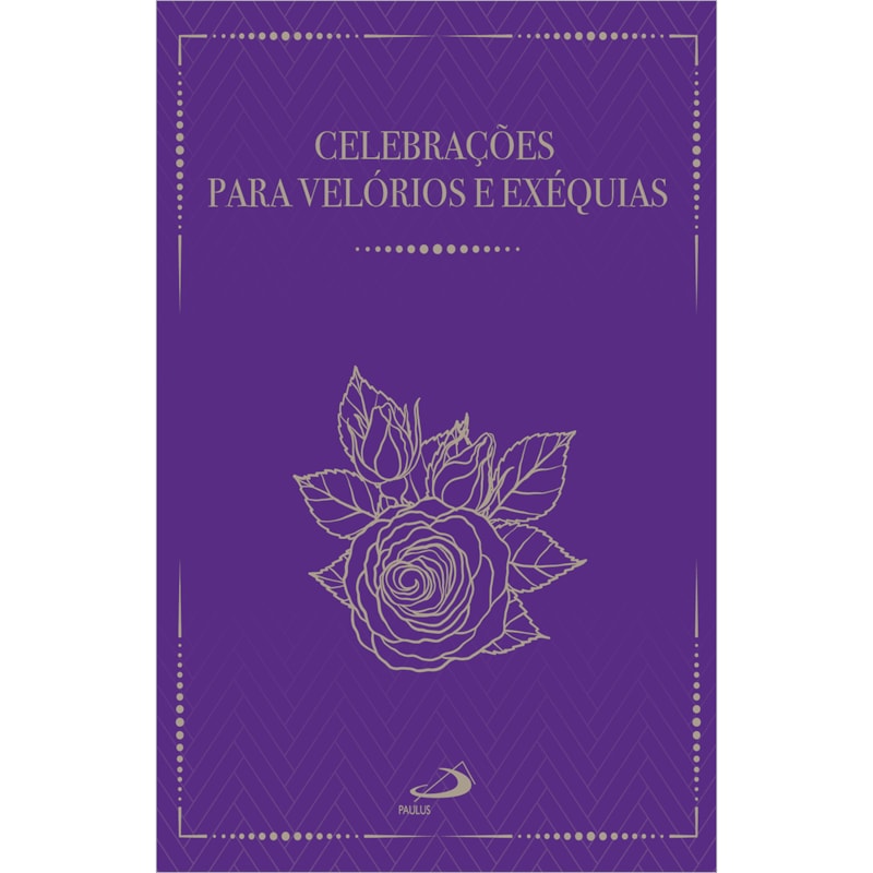 CELEBRAÇÕES PARA VELÓRIOS E EXÉQUIAS -2ª EDIÇÃO