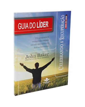 CELEBRANDO A RECUPERAÇÃO - GUIA DO LÍDER: CELEBRANDO A RECUPERAÇÃO
