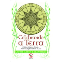 Celebrando a Terra: práticas mágicas, rituais e festivais pagãos da roda do ano